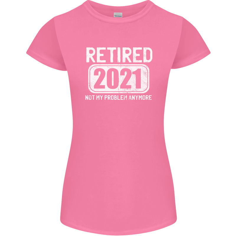 Not My Problem 2021 Retirement Retired Womens Petite Cut T-Shirt Azalea