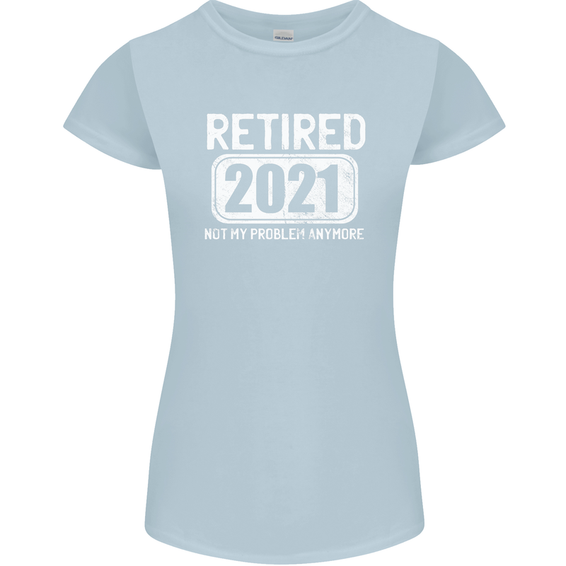 Not My Problem 2021 Retirement Retired Womens Petite Cut T-Shirt Light Blue