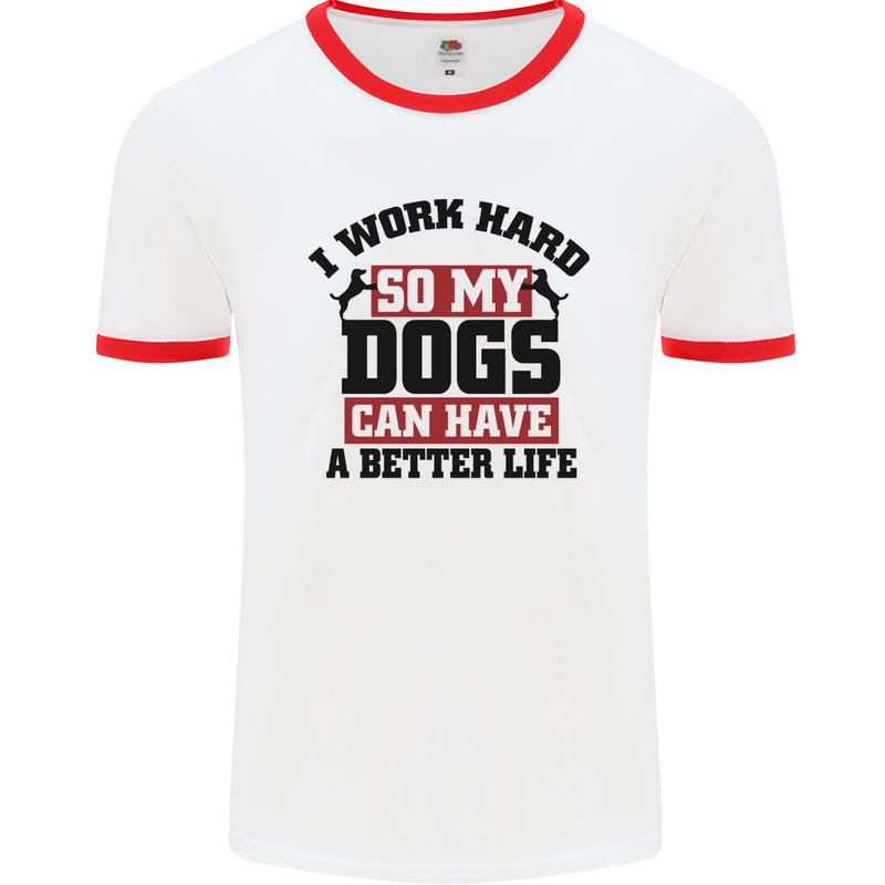 I Work Hard So My Dogs Better Life Funny Mens White Ringer T-Shirt White/Red
