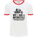 Why I Ride a Motorcycle Biker Funny Bike Mens White Ringer T-Shirt White/Red