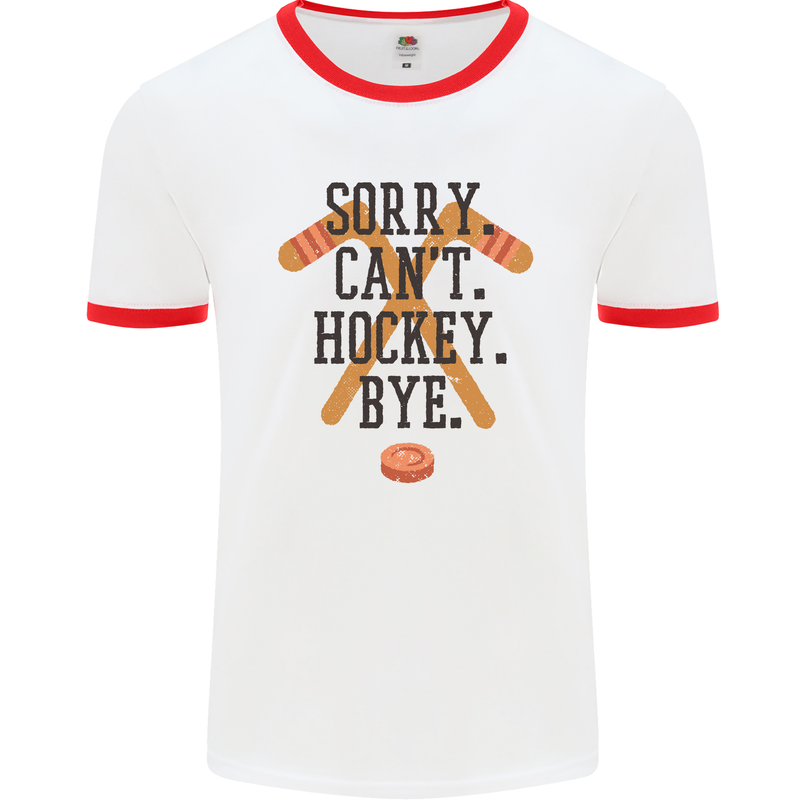 Sorry Can't Hockey Bye Funny Ice Street Mens White Ringer T-Shirt White/Red