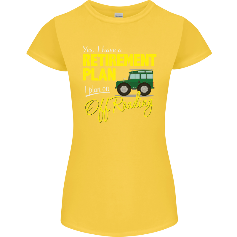 Retirement Plan Off Roading 4X4 Road Funny Womens Petite Cut T-Shirt Yellow