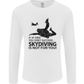Skydiving Is Not for You Skydive Skydiver Mens Long Sleeve T-Shirt White