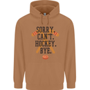 Sorry Can't Hockey Bye Funny Ice Street Mens 80% Cotton Hoodie Caramel Latte