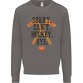 Sorry Can't Hockey Bye Funny Ice Street Mens Sweatshirt Jumper Charcoal