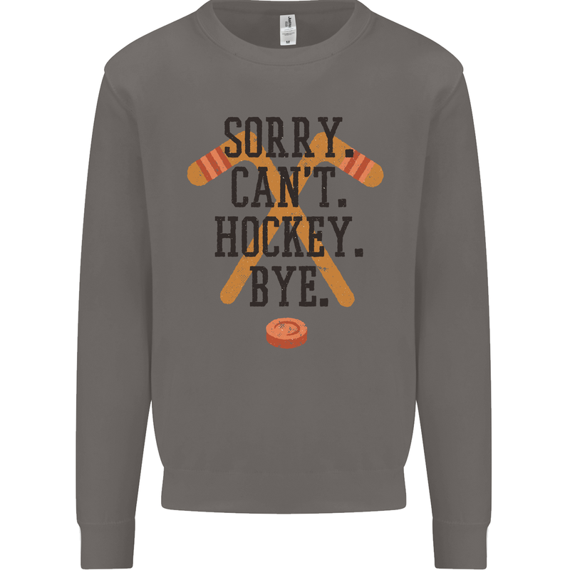 Sorry Can't Hockey Bye Funny Ice Street Mens Sweatshirt Jumper Charcoal