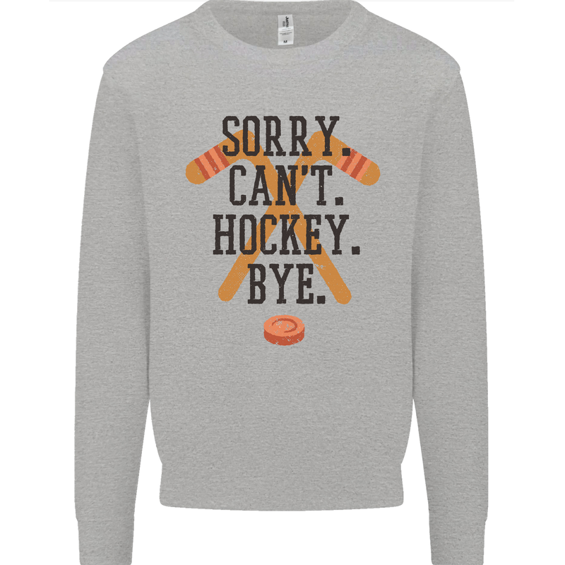 Sorry Can't Hockey Bye Funny Ice Street Mens Sweatshirt Jumper Sports Grey