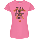 Sorry Can't Hockey Bye Funny Ice Street Womens Petite Cut T-Shirt Azalea