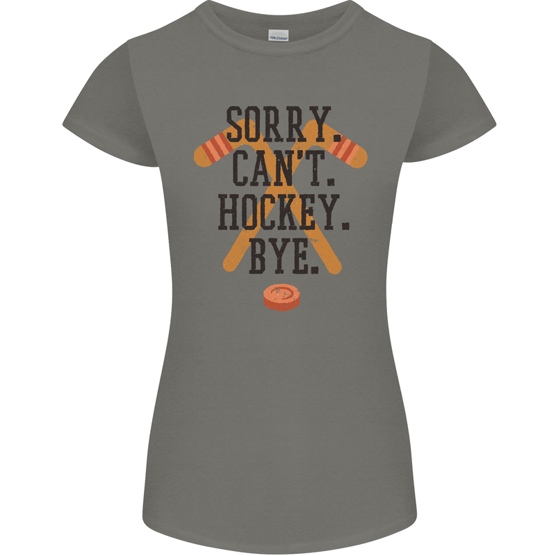 Sorry Can't Hockey Bye Funny Ice Street Womens Petite Cut T-Shirt Charcoal