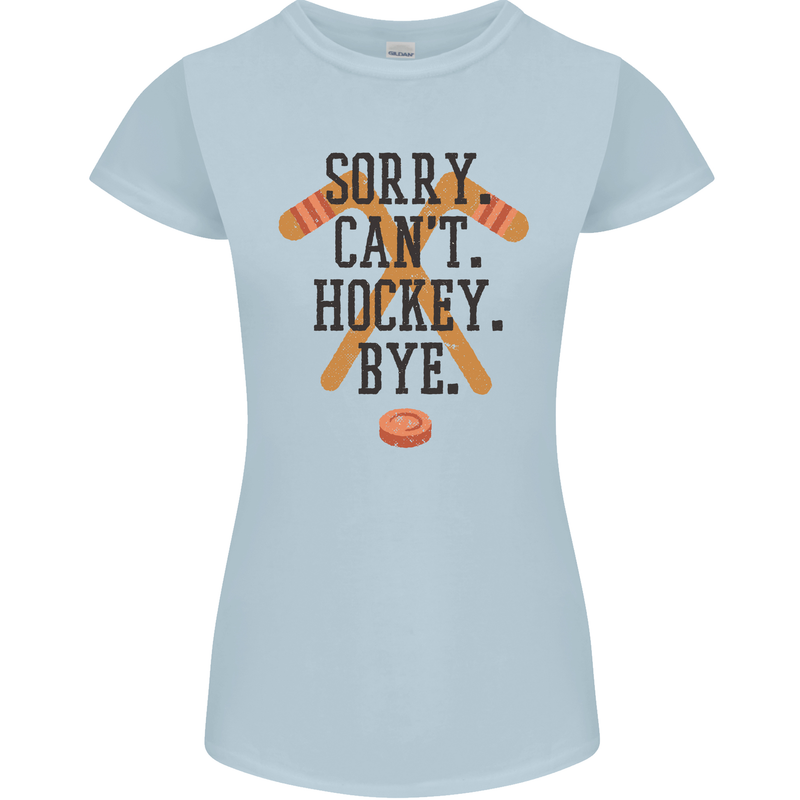 Sorry Can't Hockey Bye Funny Ice Street Womens Petite Cut T-Shirt Light Blue