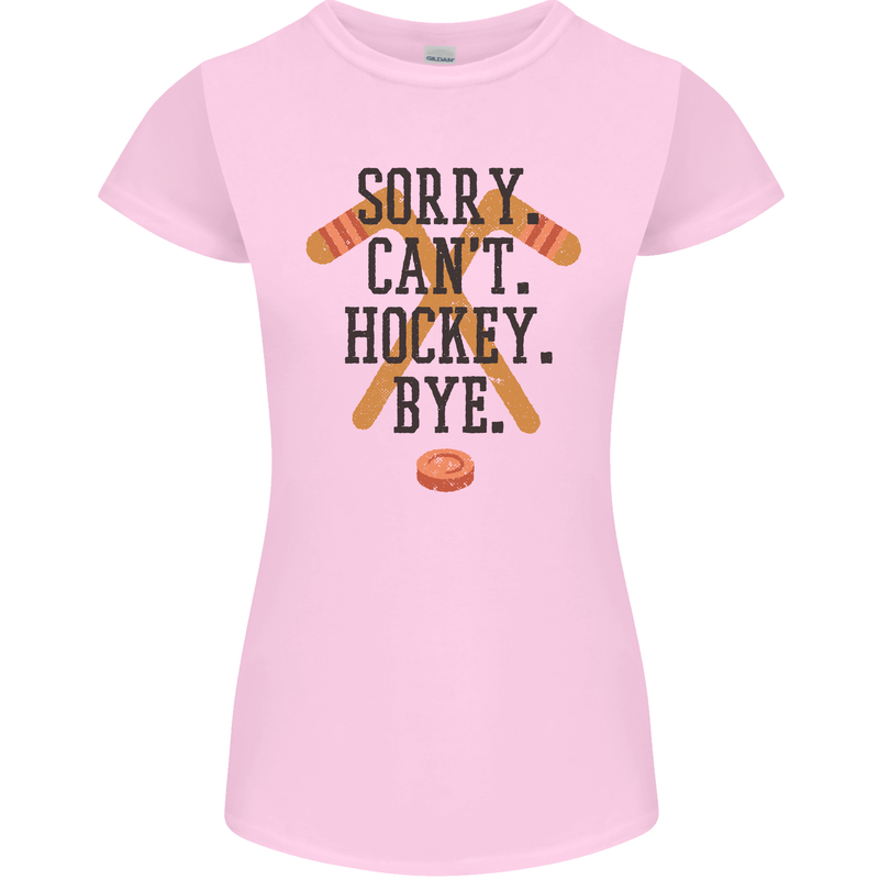 Sorry Can't Hockey Bye Funny Ice Street Womens Petite Cut T-Shirt Light Pink