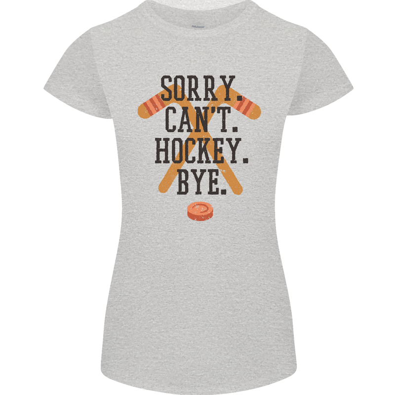 Sorry Can't Hockey Bye Funny Ice Street Womens Petite Cut T-Shirt Sports Grey