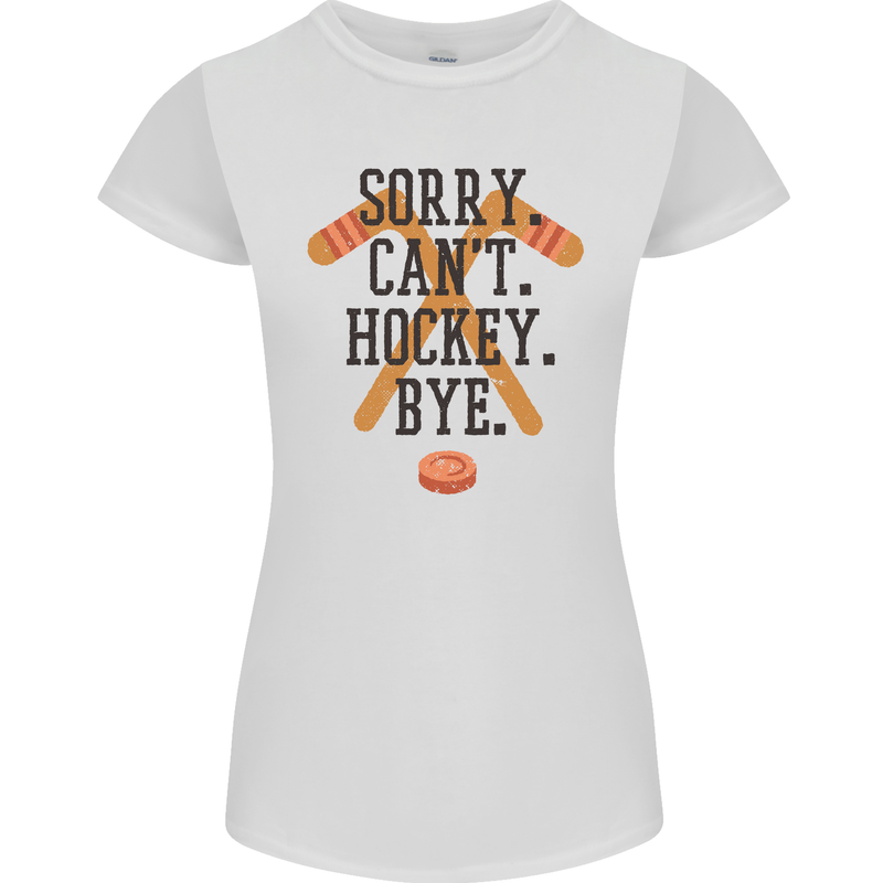 Sorry Can't Hockey Bye Funny Ice Street Womens Petite Cut T-Shirt White