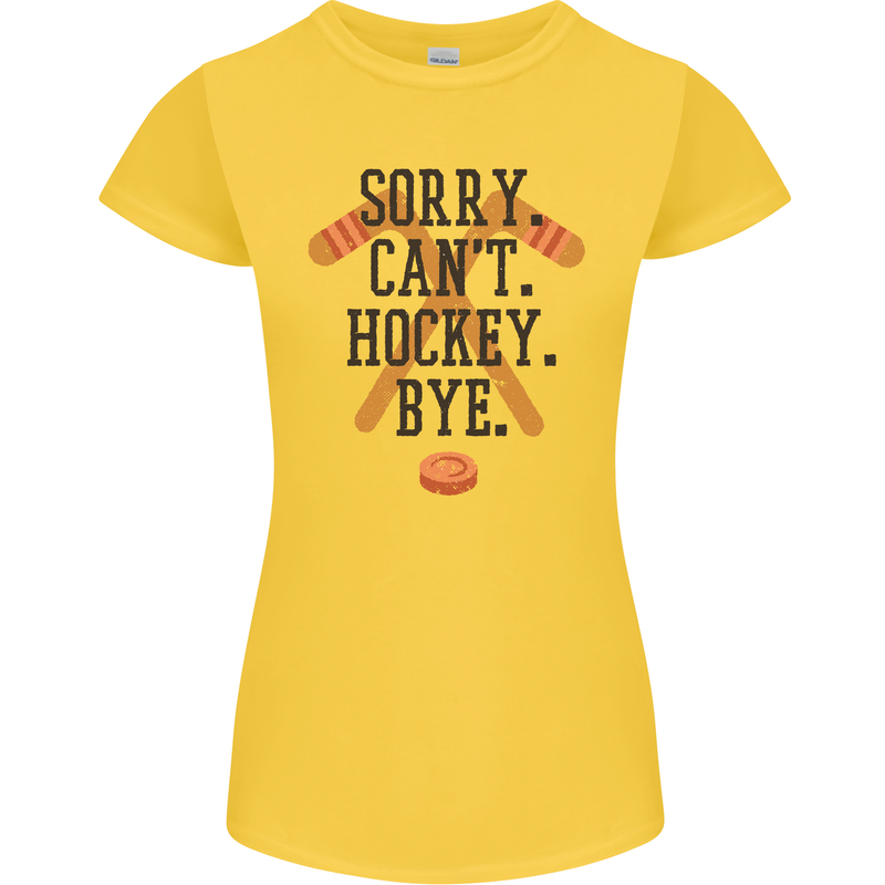 Sorry Can't Hockey Bye Funny Ice Street Womens Petite Cut T-Shirt Yellow