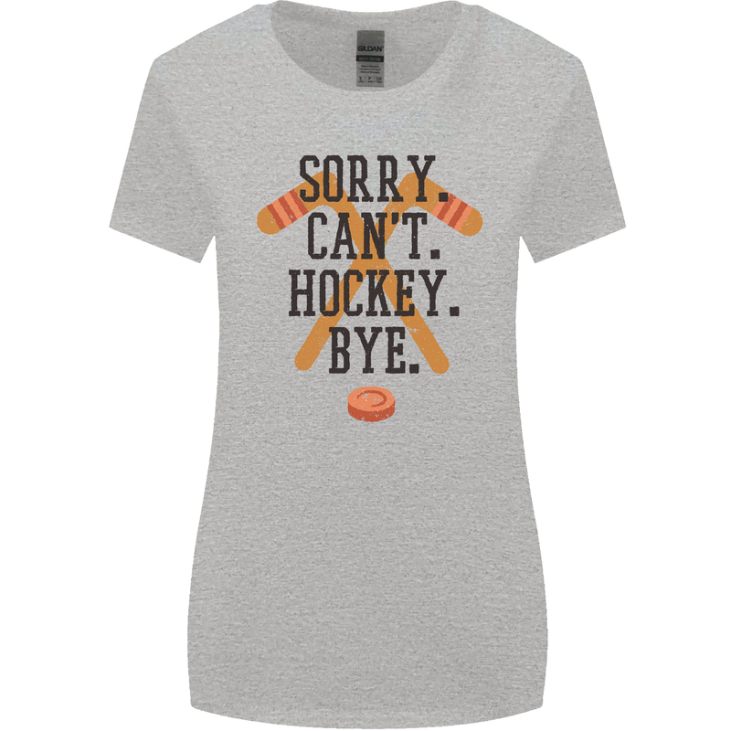 Sorry Can't Hockey Bye Funny Ice Street Womens Wider Cut T-Shirt Sports Grey
