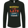 Sorry I'm Late Funny Slogan Distressed Mens Long Sleeve T-Shirt Black