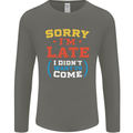 Sorry I'm Late Funny Slogan Distressed Mens Long Sleeve T-Shirt Charcoal