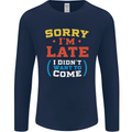 Sorry I'm Late Funny Slogan Distressed Mens Long Sleeve T-Shirt Navy Blue
