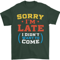 Sorry I'm Late Funny Slogan Distressed Mens T-Shirt Cotton Gildan Forest Green