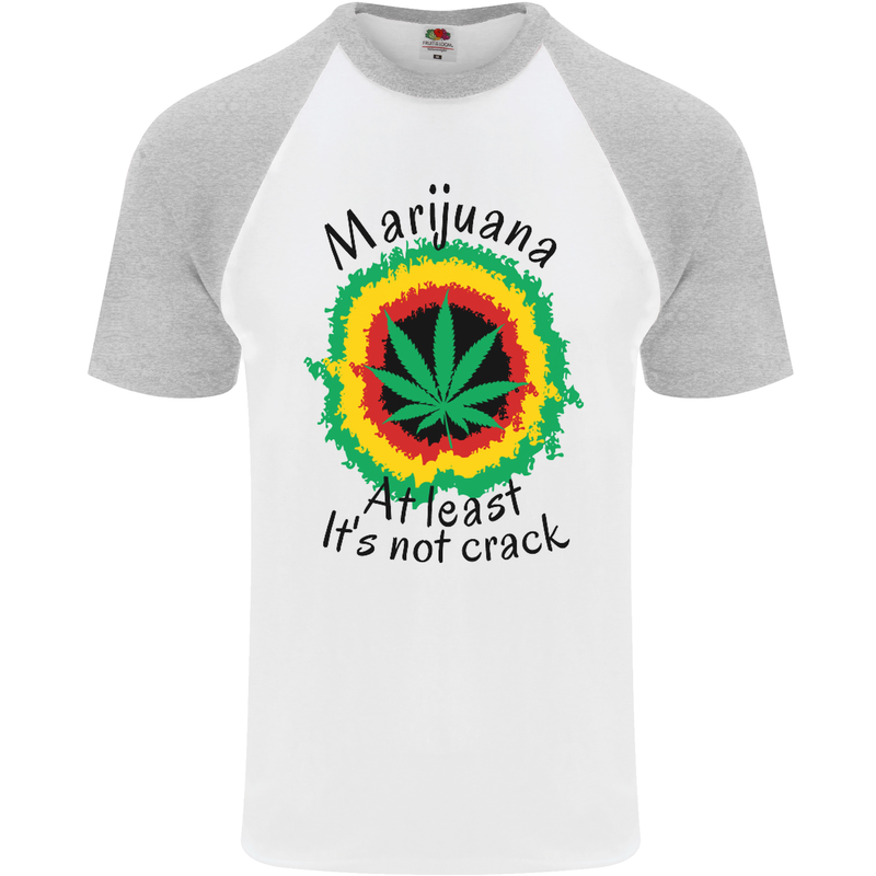 Marijuana at Least Its Not Crack Weed Mens S/S Baseball T-Shirt White/Sports Grey