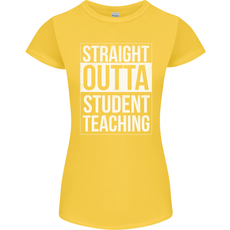 Straight Outta Student Teaching Teacher Womens Petite Cut T-Shirt Yellow