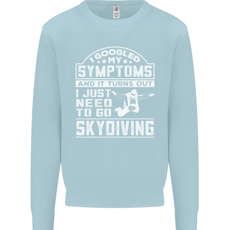 Symptoms I Just Need to Go Skydiving Funny Mens Sweatshirt Jumper Light Blue