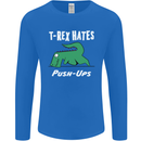 T-Rex Hates Push Ups Gym Funny Dinosaurs Mens Long Sleeve T-Shirt Royal Blue