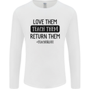 Teacher Love Them Return Funny Teaching Mens Long Sleeve T-Shirt White