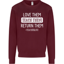 Teacher Love Them Return Funny Teaching Mens Sweatshirt Jumper Maroon