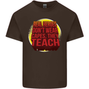 Teachers Don't Wear Capes Funny Teaching Mens Cotton T-Shirt Tee Top Dark Chocolate