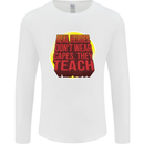 Teachers Don't Wear Capes Funny Teaching Mens Long Sleeve T-Shirt White