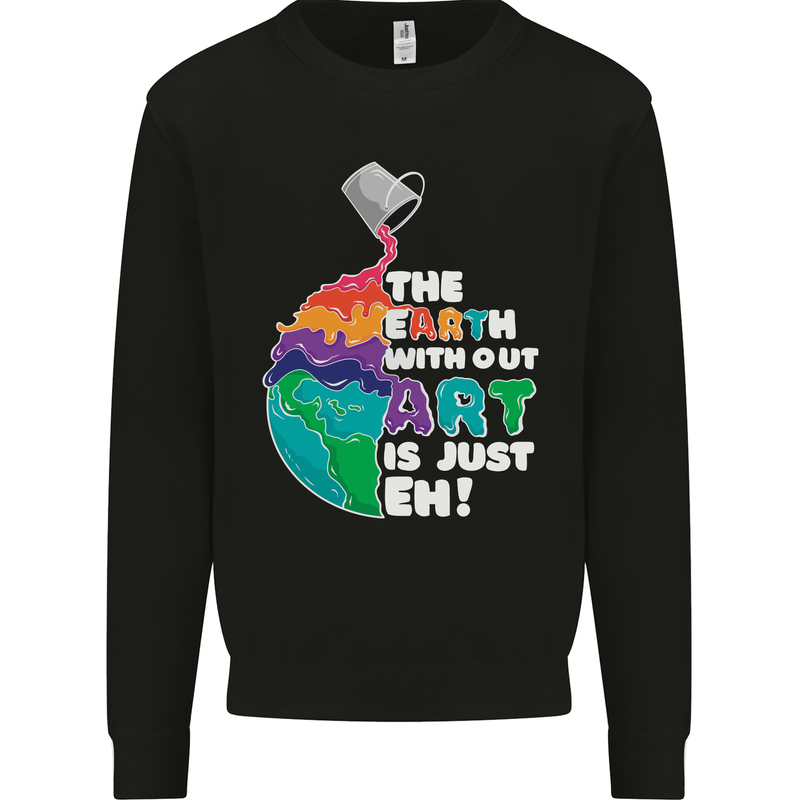 The Earth Without Art Is Just EH Artist Mens Sweatshirt Jumper Black