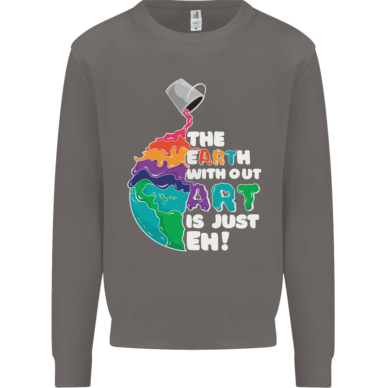 The Earth Without Art Is Just EH Artist Mens Sweatshirt Jumper Charcoal