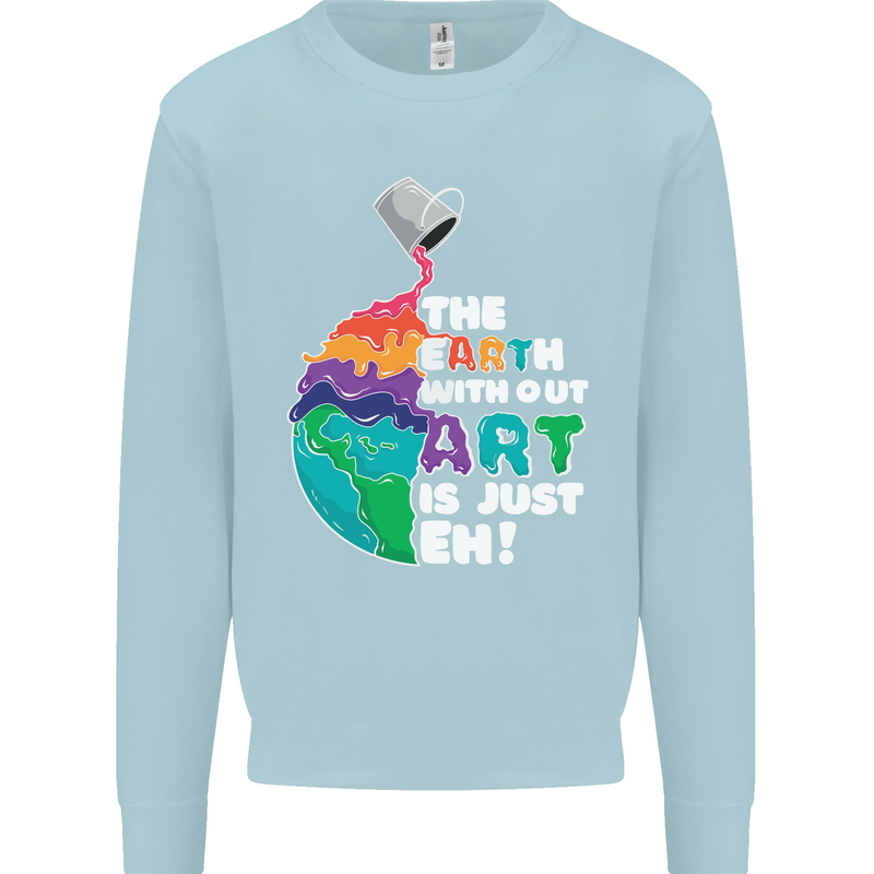 The Earth Without Art Is Just EH Artist Mens Sweatshirt Jumper Light Blue