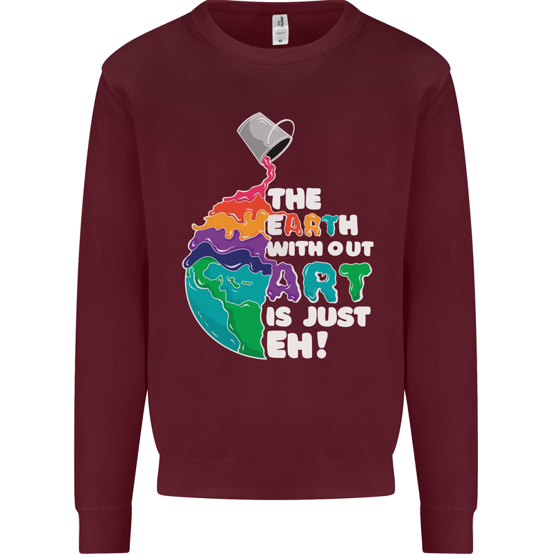 The Earth Without Art Is Just EH Artist Mens Sweatshirt Jumper Maroon