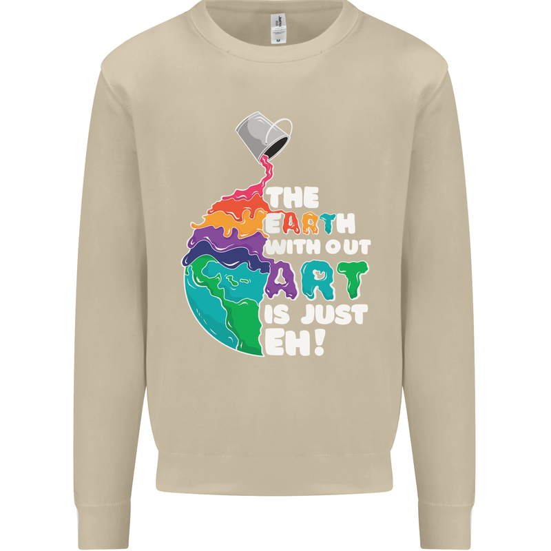 The Earth Without Art Is Just EH Artist Mens Sweatshirt Jumper Sand