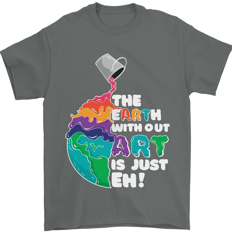 The Earth Without Art Is Just EH Artist Mens T-Shirt Cotton Gildan Charcoal