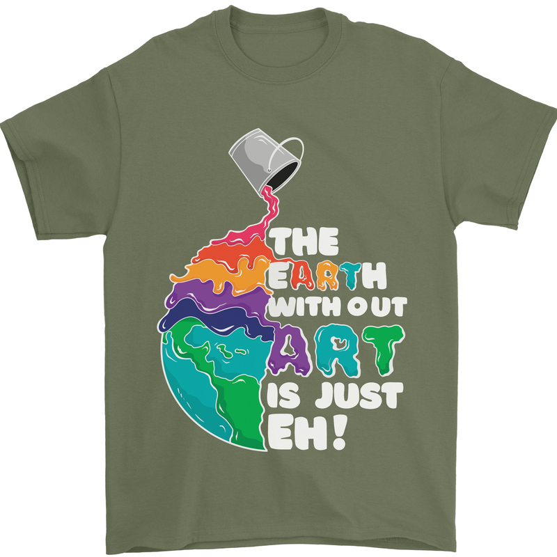 The Earth Without Art Is Just EH Artist Mens T-Shirt Cotton Gildan Military Green