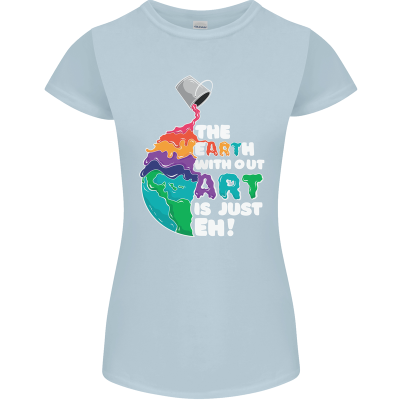The Earth Without Art Is Just EH Artist Womens Petite Cut T-Shirt Light Blue