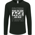 The Same Age as Old People Funny Birthday Mens Long Sleeve T-Shirt Black