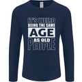 The Same Age as Old People Funny Birthday Mens Long Sleeve T-Shirt Navy Blue