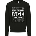 The Same Age as Old People Funny Birthday Mens Sweatshirt Jumper Black