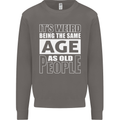 The Same Age as Old People Funny Birthday Mens Sweatshirt Jumper Charcoal