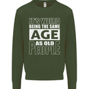 The Same Age as Old People Funny Birthday Mens Sweatshirt Jumper Forest Green