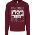 The Same Age as Old People Funny Birthday Mens Sweatshirt Jumper Maroon