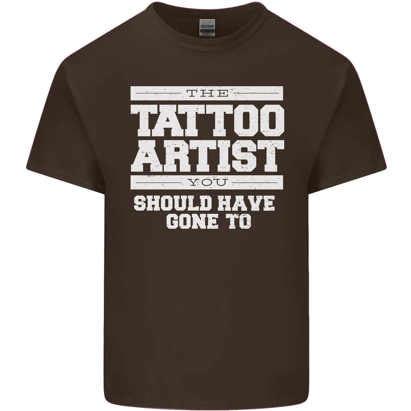 The Tattoo Artist You Should Have Gone to Mens Cotton T-Shirt Tee Top Dark Chocolate