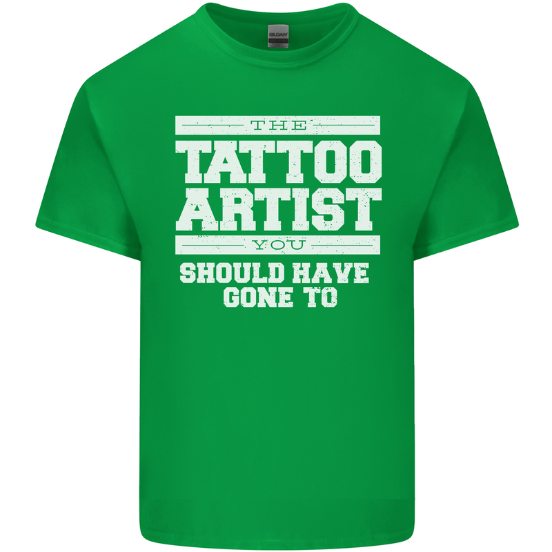 The Tattoo Artist You Should Have Gone to Mens Cotton T-Shirt Tee Top Irish Green
