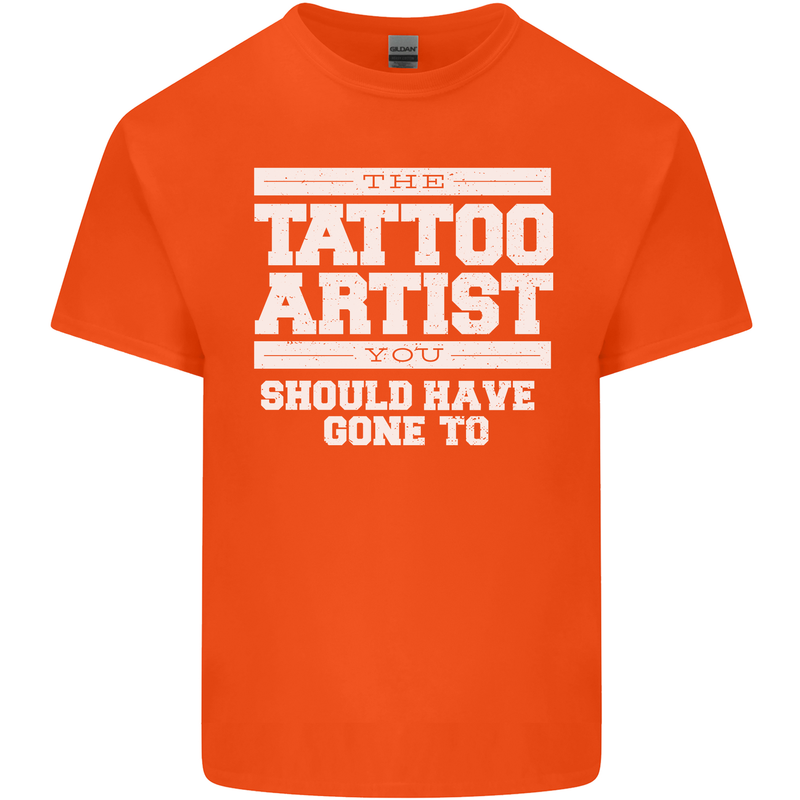 The Tattoo Artist You Should Have Gone to Mens Cotton T-Shirt Tee Top Orange