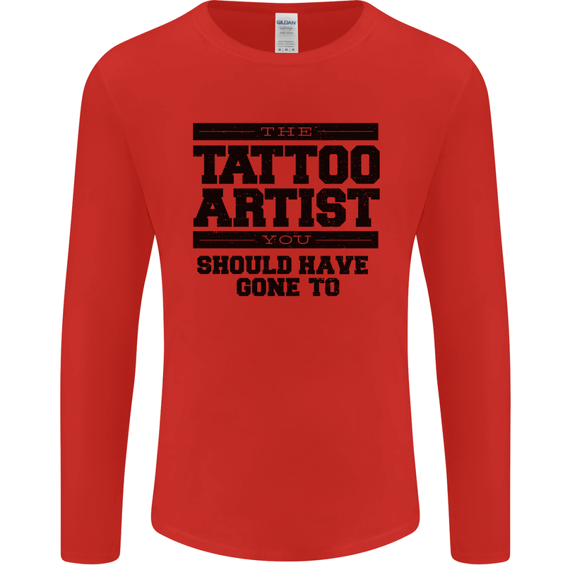 The Tattoo Artist You Should Have Gone to Mens Long Sleeve T-Shirt Red