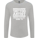 The Tattoo Artist You Should Have Gone to Mens Long Sleeve T-Shirt Sports Grey